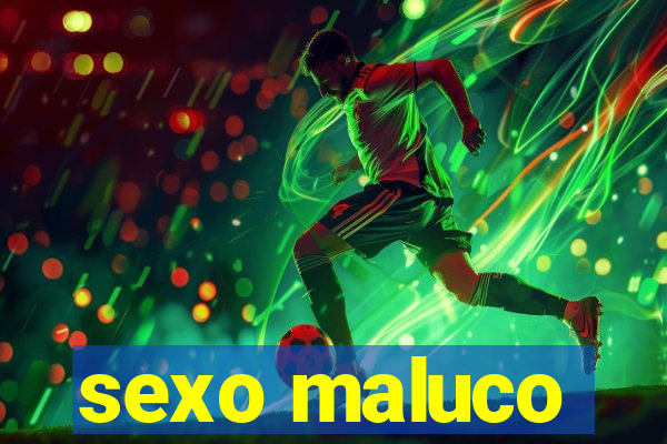 sexo maluco